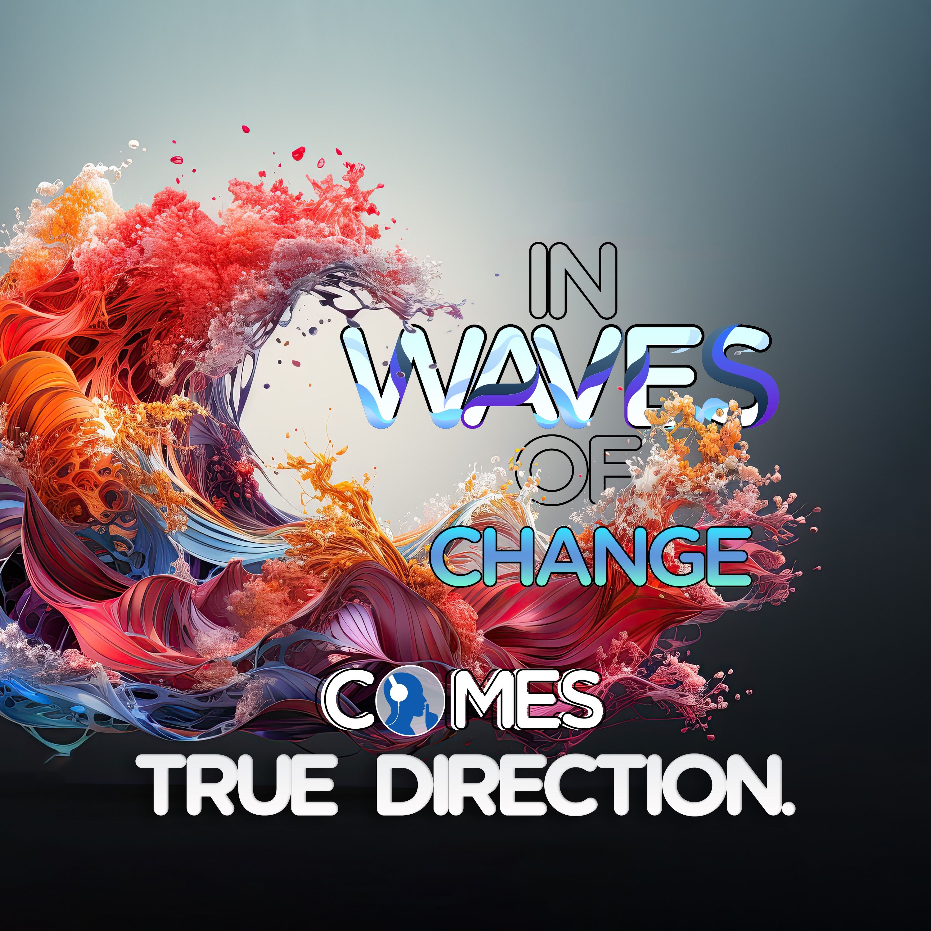 In Waves of Change Comes True Direction