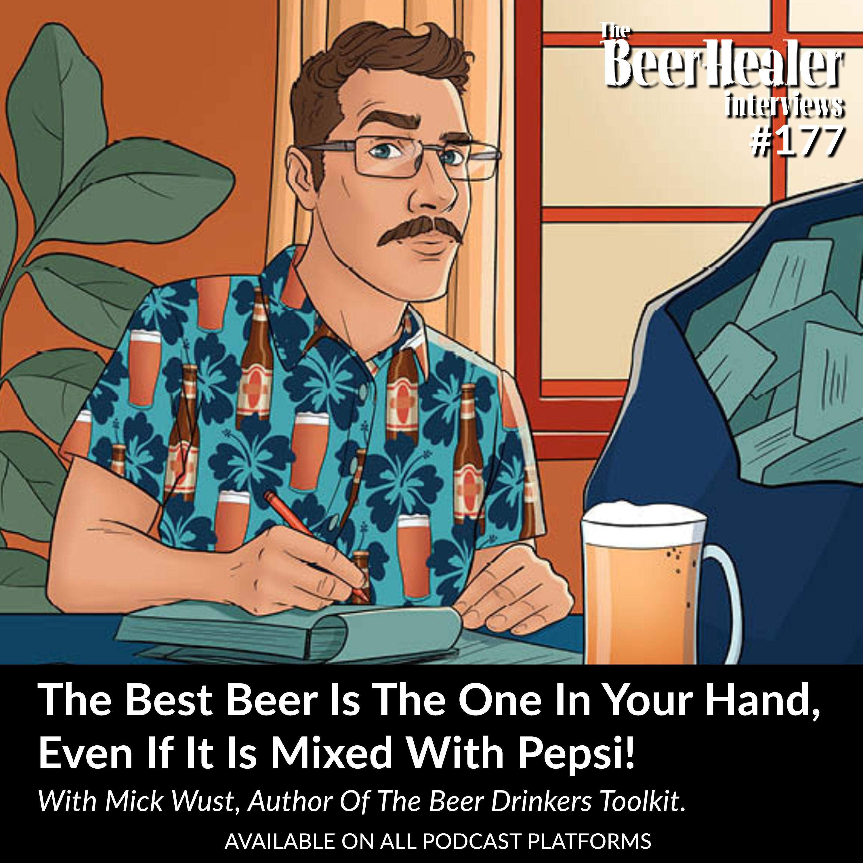 Ep. 177 - The Best Beer Is The One In Your Hand, Even If It Is Mixed With Pepsi! With Mick Wust, Author Of The Beer Drinkers Toolkit.