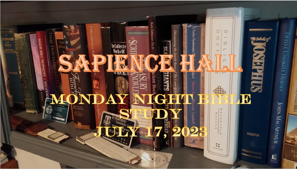 Sapience Hall – Monday Night Bible Study – July 17, 2023 – Luke 4:14-30 – Dr. Roger G. Ford, Ph.D., P.E.