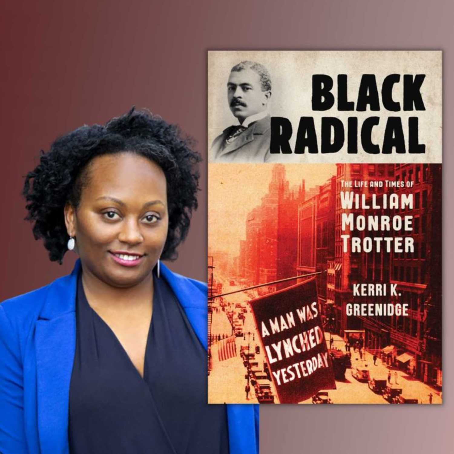 Kerri K. Greenidge and her book Black Radical: The Life and Times of William Monroe Trotter