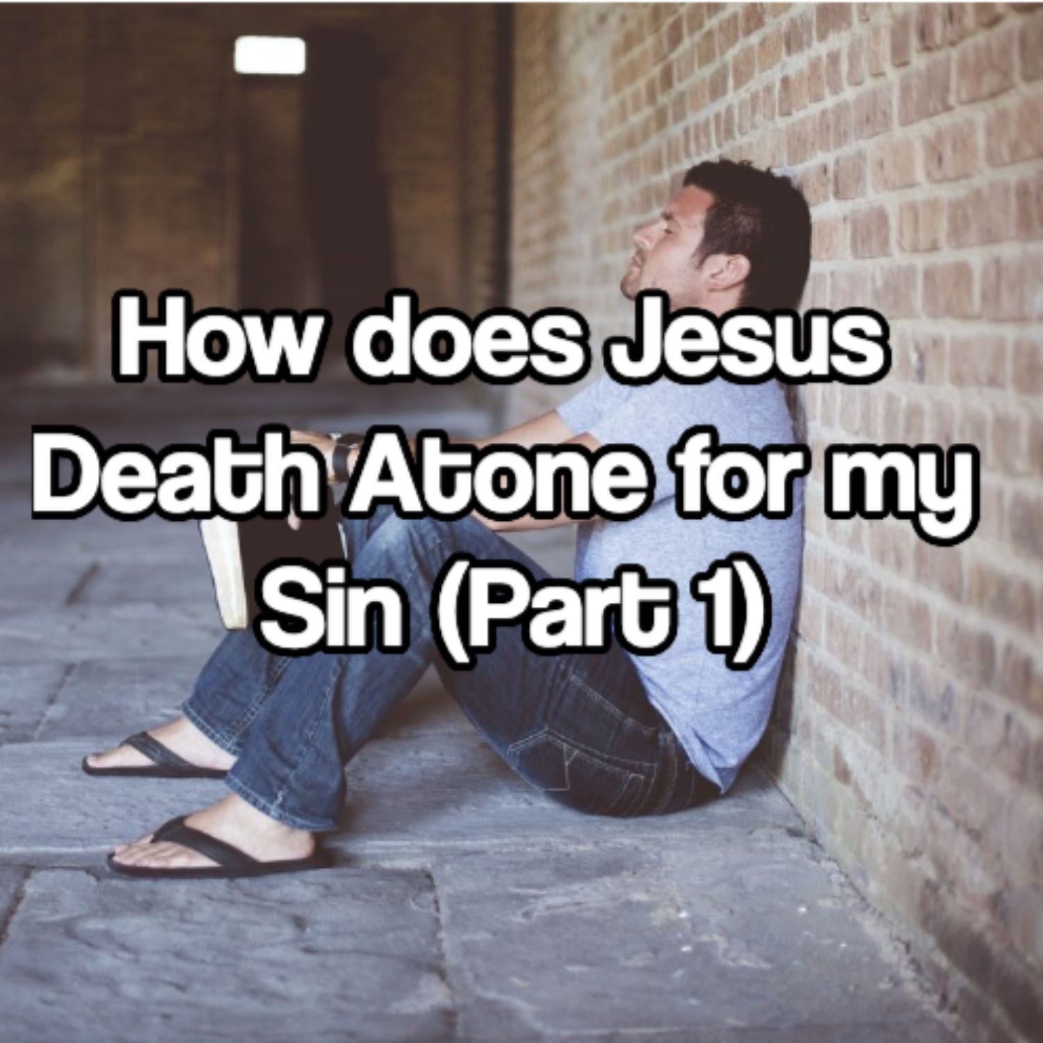 How does Jesus Death Atone for my Sin (Part 1)