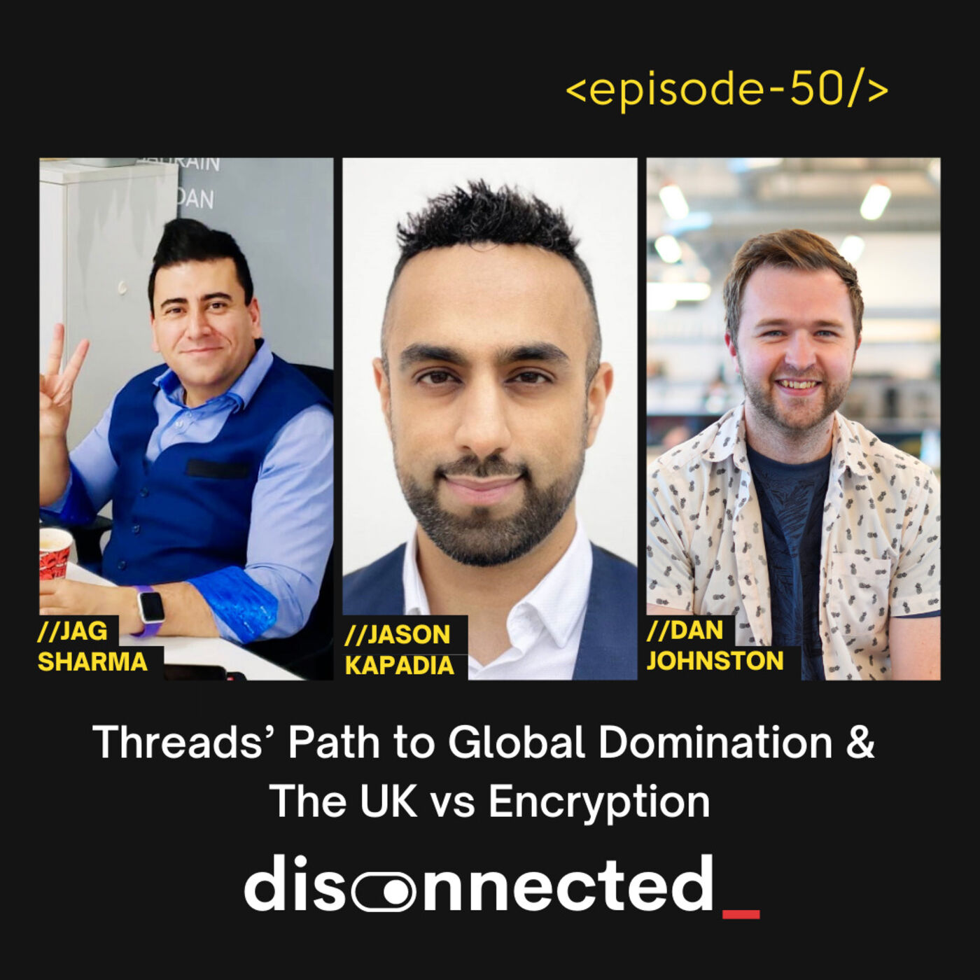 Threads’ Path to Global Domination & The UK vs Encryption with Jag Sharma, Jason Kapadia and Dan Johnston #50