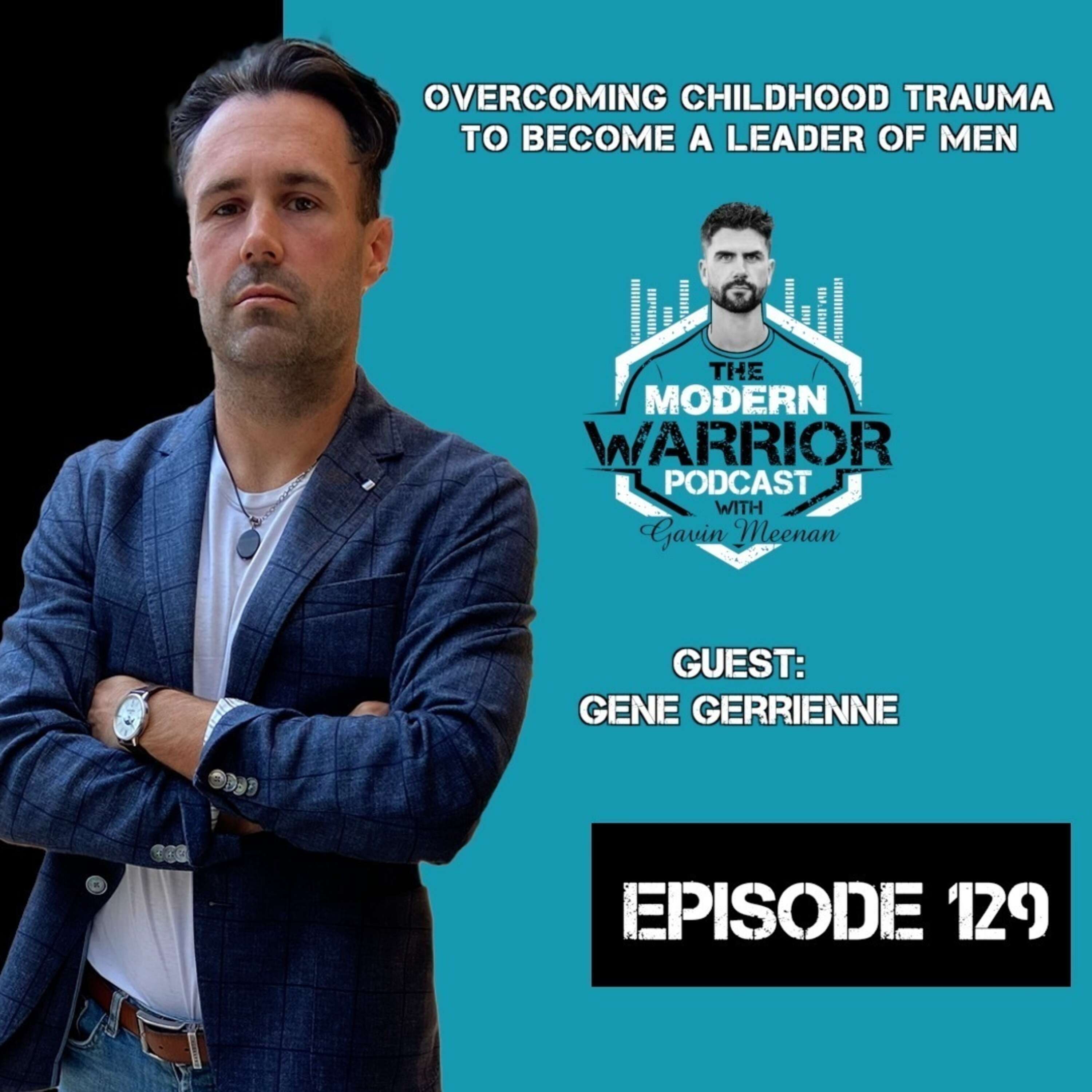 Episode 129 Overcoming Childhood Trauma To Become A Leader Of Men with Gene Gerrienne