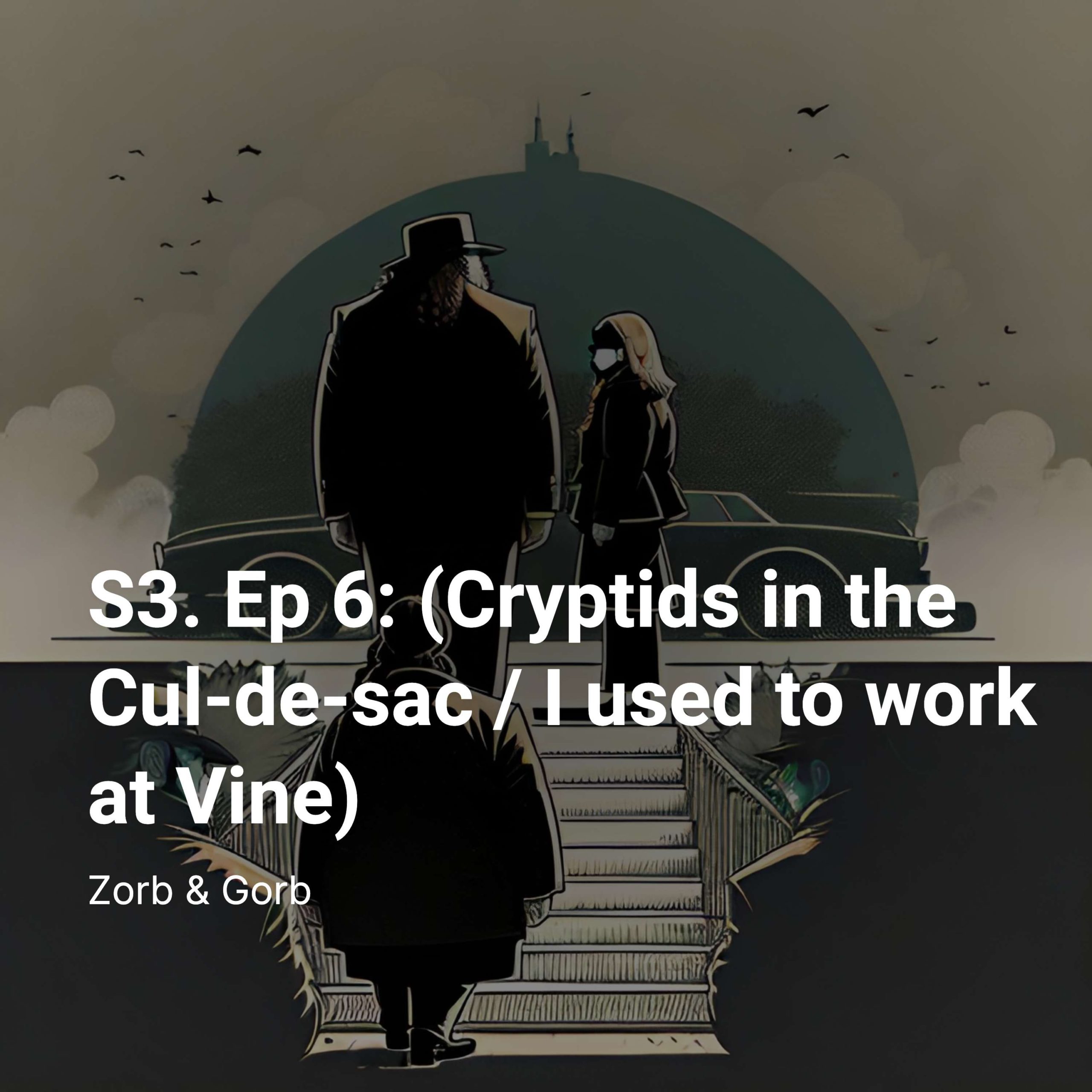 S3. Ep 6: (Cryptids in the Cul-de-sac / I used to work at Vine)