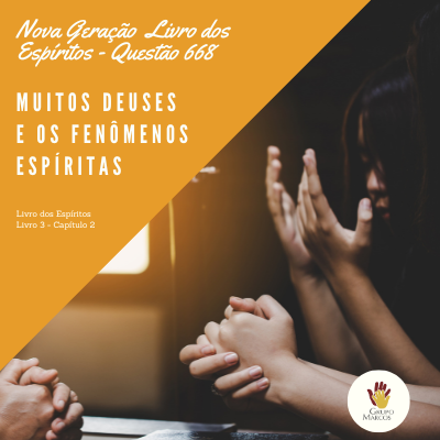 Nova Geração Livro dos Espíritos – Questão 668 – Muitos deuses e os fenômenos espíritas