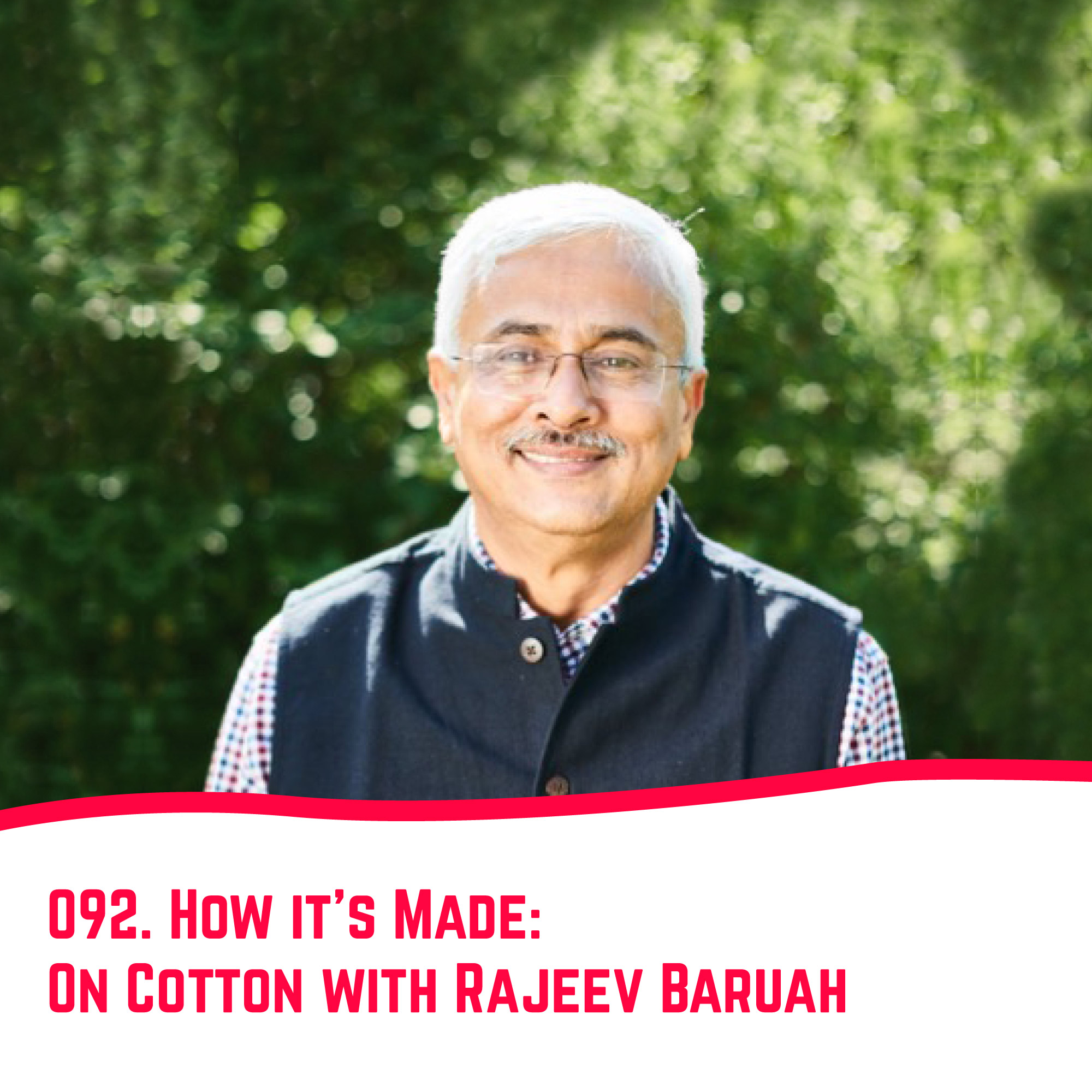 92. How it’s made: On Cotton with Rajeev Baruah