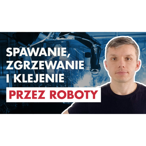 Robotyzacja PROCESÓW MONTAŻOWYCH: spawanie, zgrzewanie i klejenie