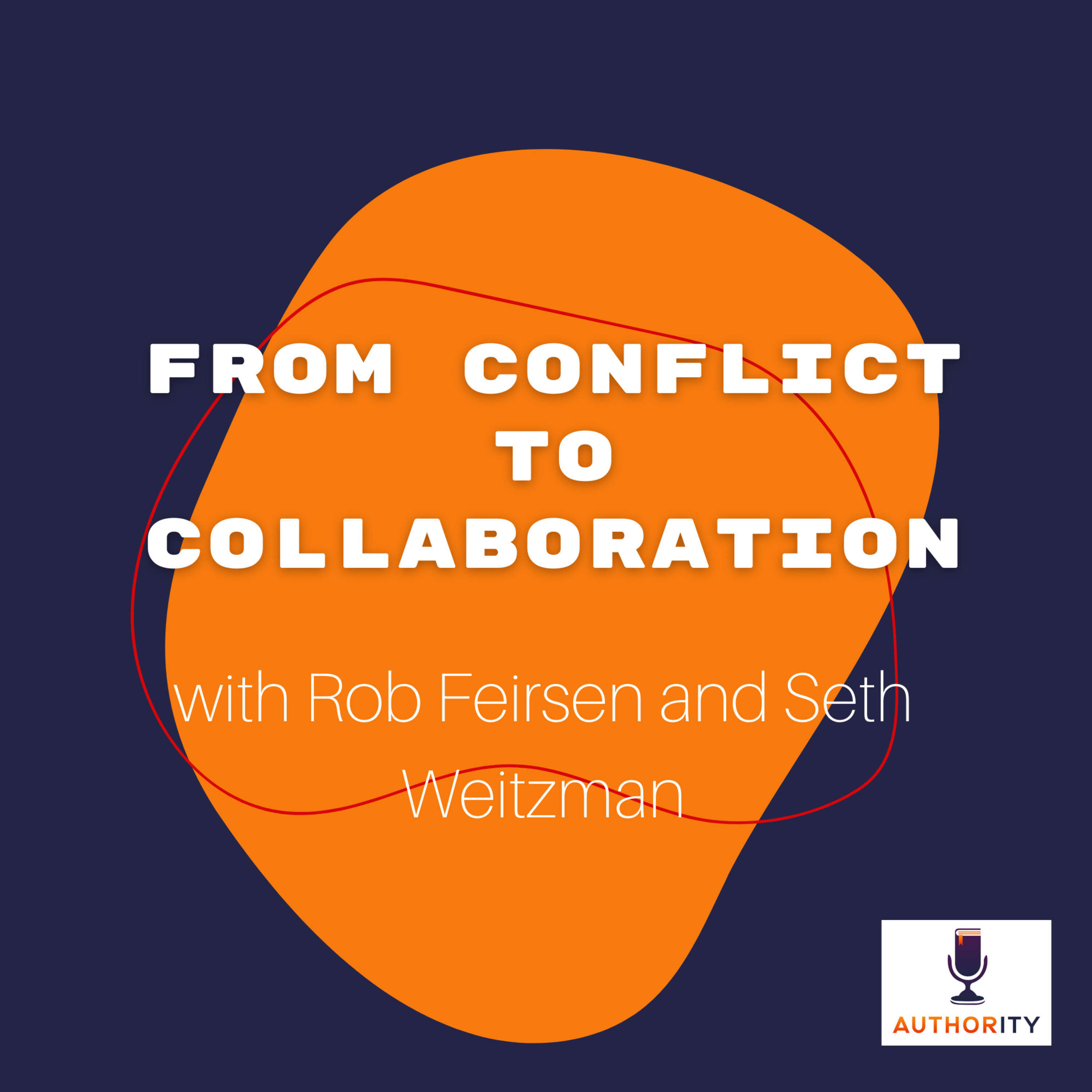 From Conflict to Collaboration with Rob Feirsen and Seth Weitzman The Authority Podcast 51