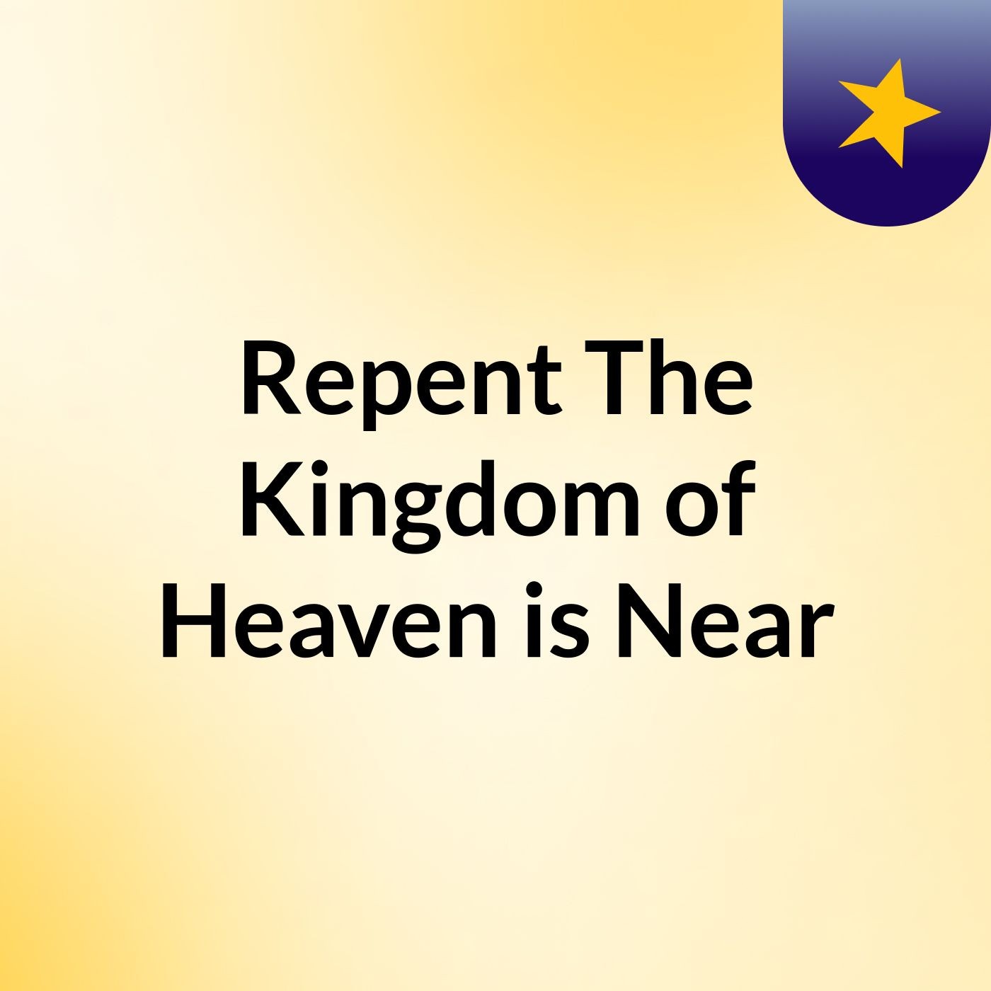 Repent, The Kingdom of Heaven is Near 