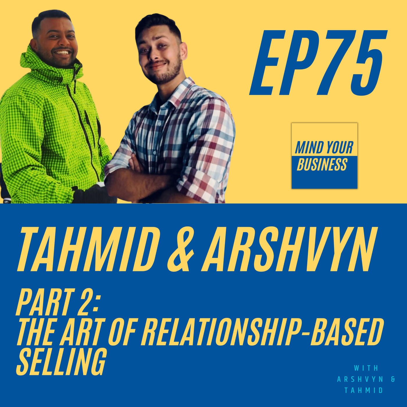 75 – The Art of Relationship-Based Selling- with Tahmid & Arshvyn from MYBSG [Part 1]