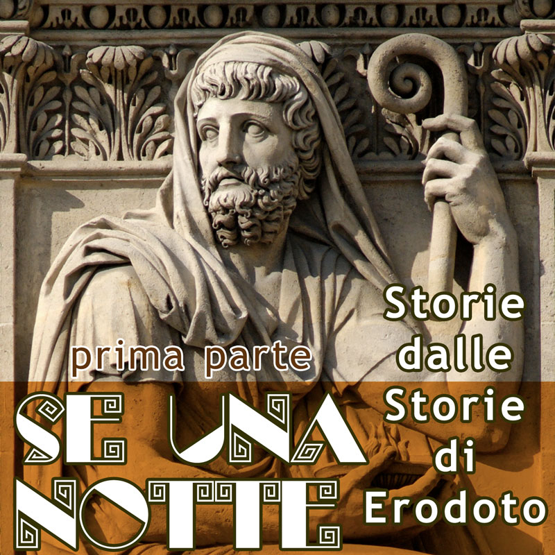 Se una notte. Storie dalle “Storie” di Erodoto. Prima Parte