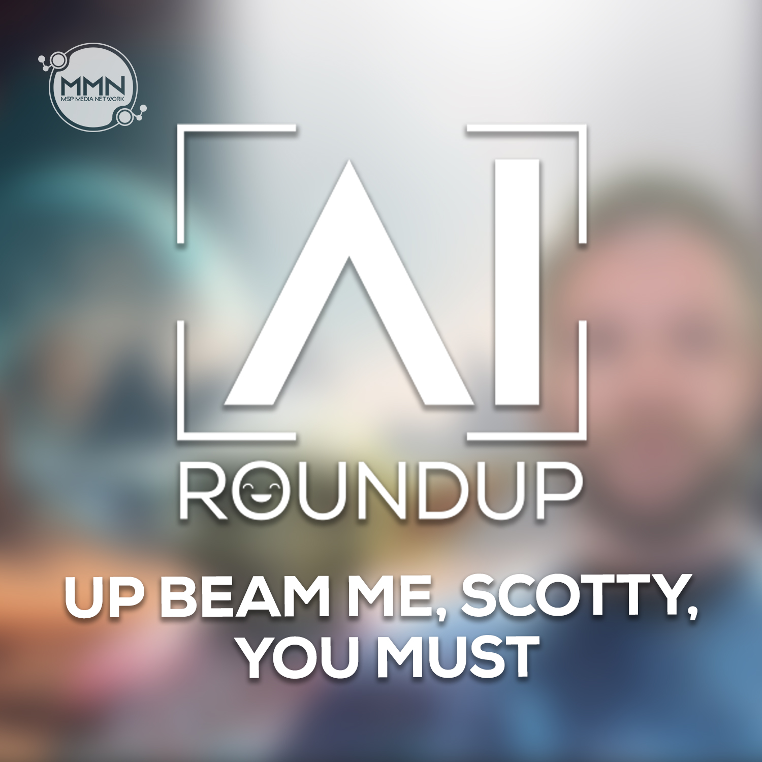 Up Beam Me, Scotty, You Must – AI Roundup Ep. 19 (Video)