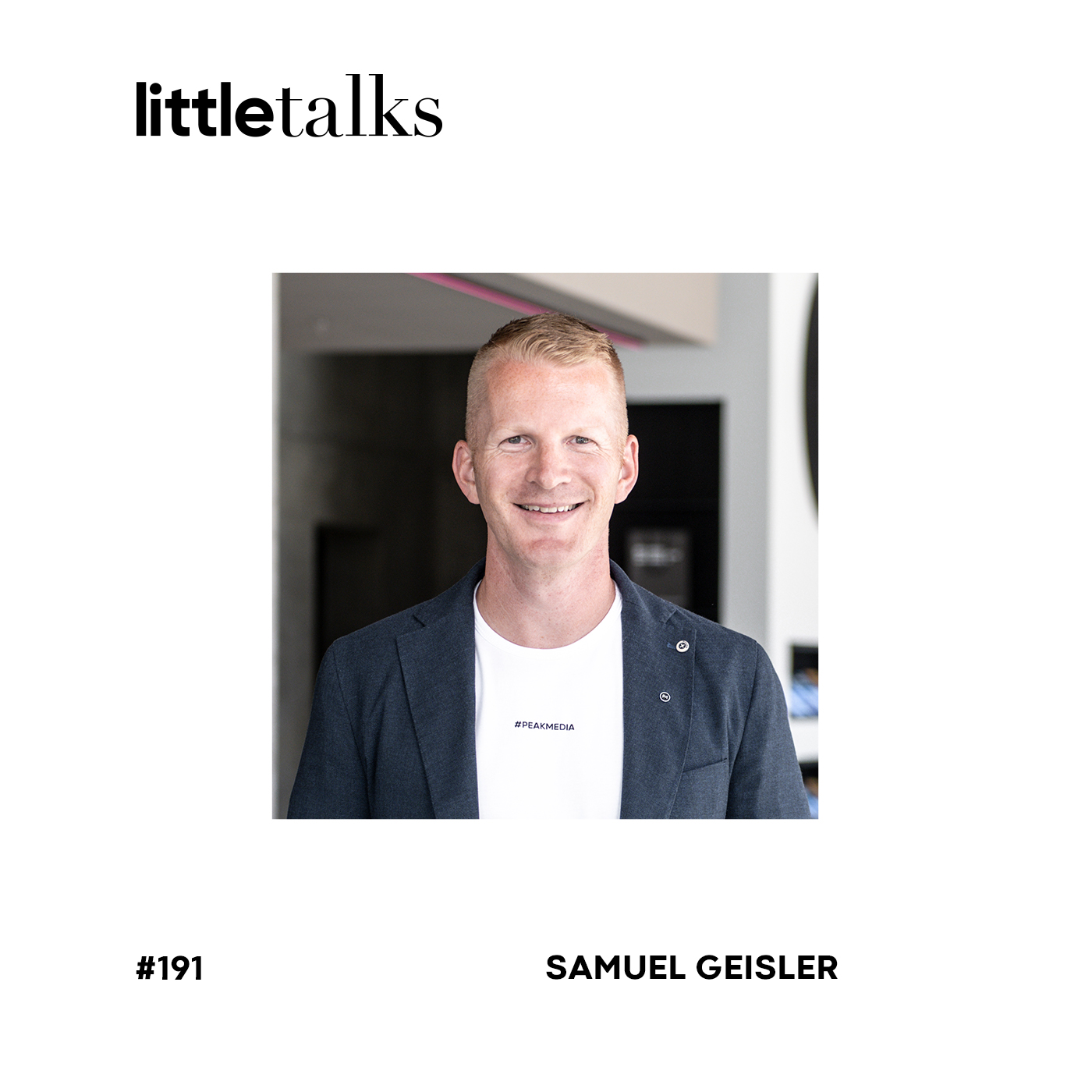 little talks - #191 Samuel Geisler | Peakmedia, Faszination, Werbung, Marketing