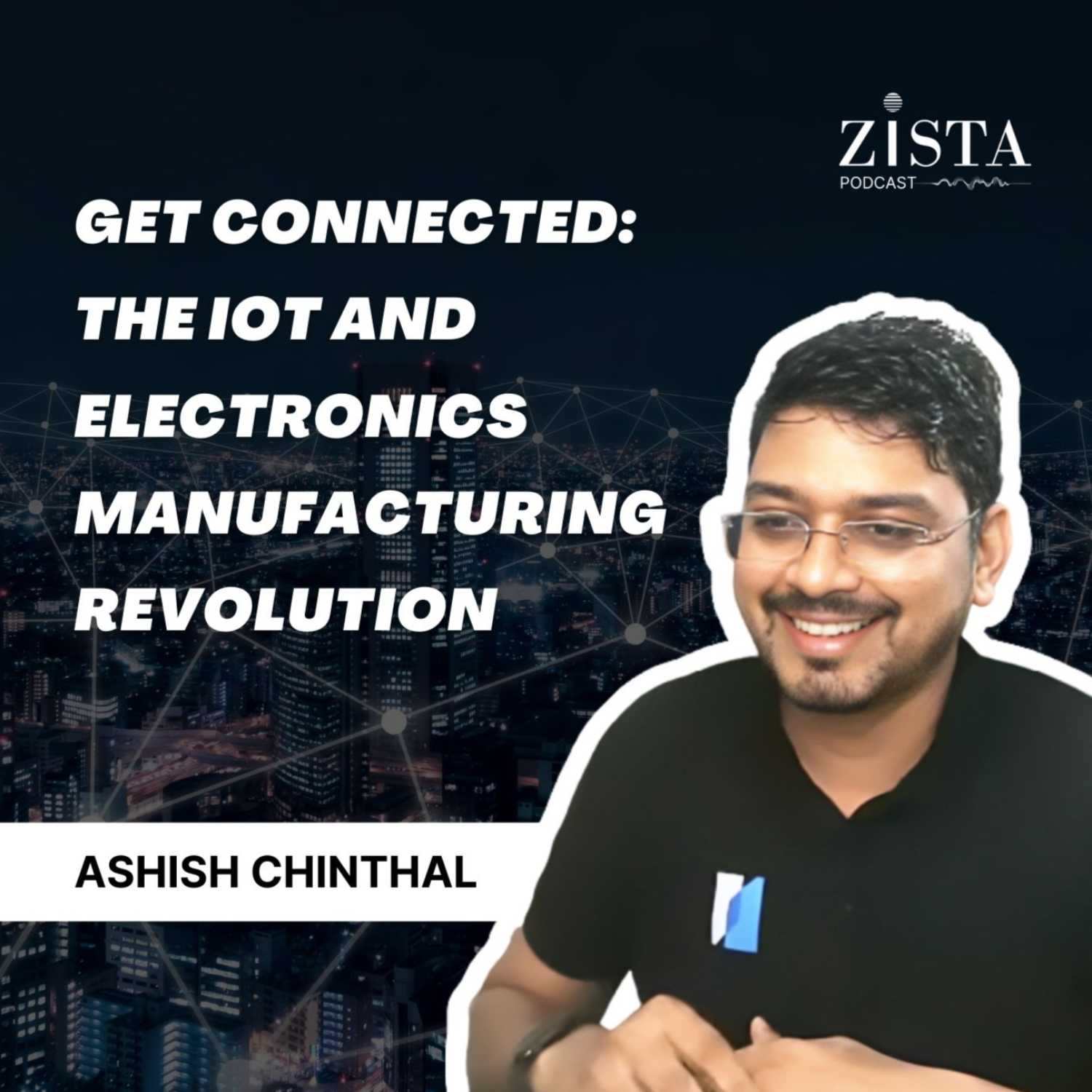 Get Connected: The IoT and Electronics Manufacturing Revolution. Ep 25- Ashish Chinthal