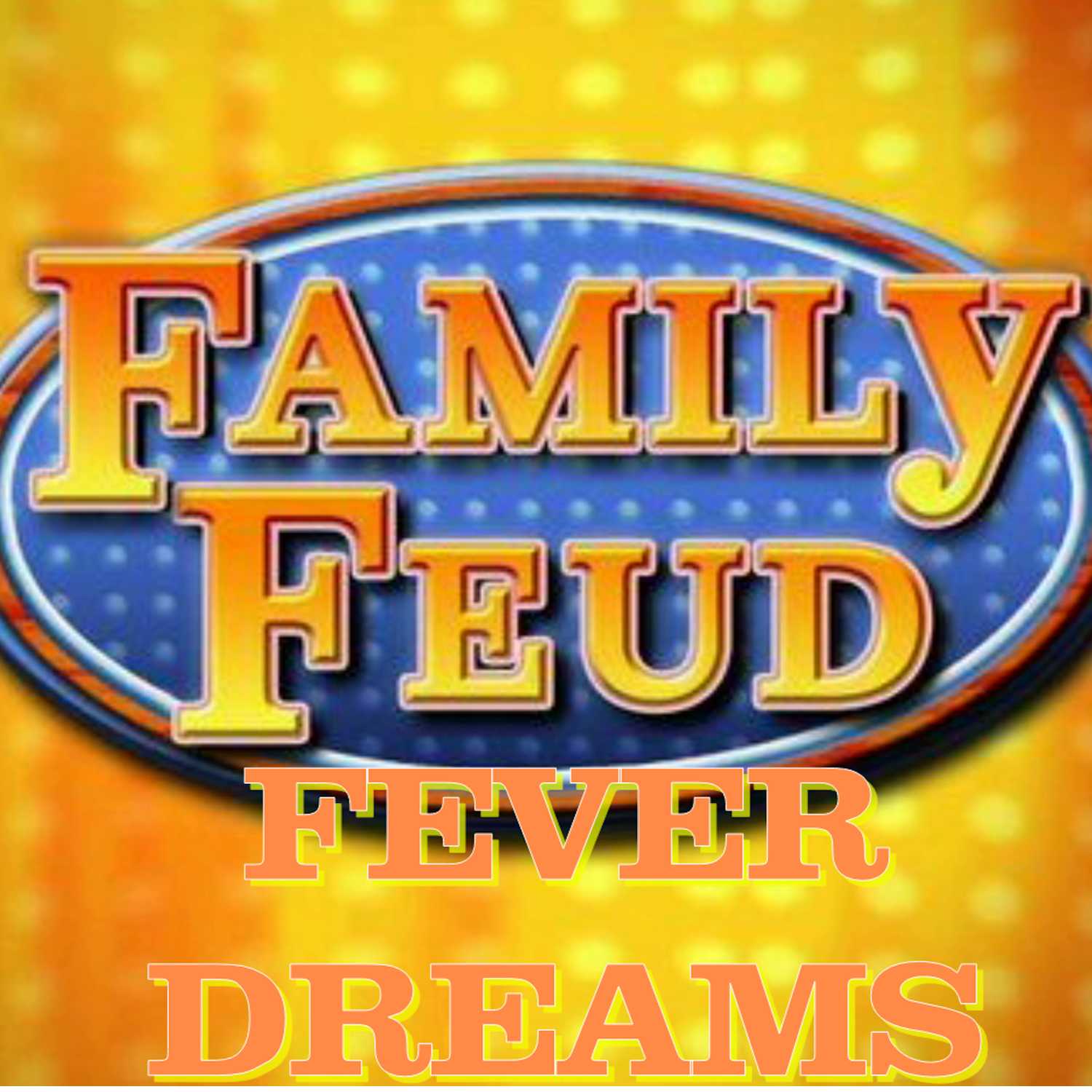 Family Feud Fever Dreams