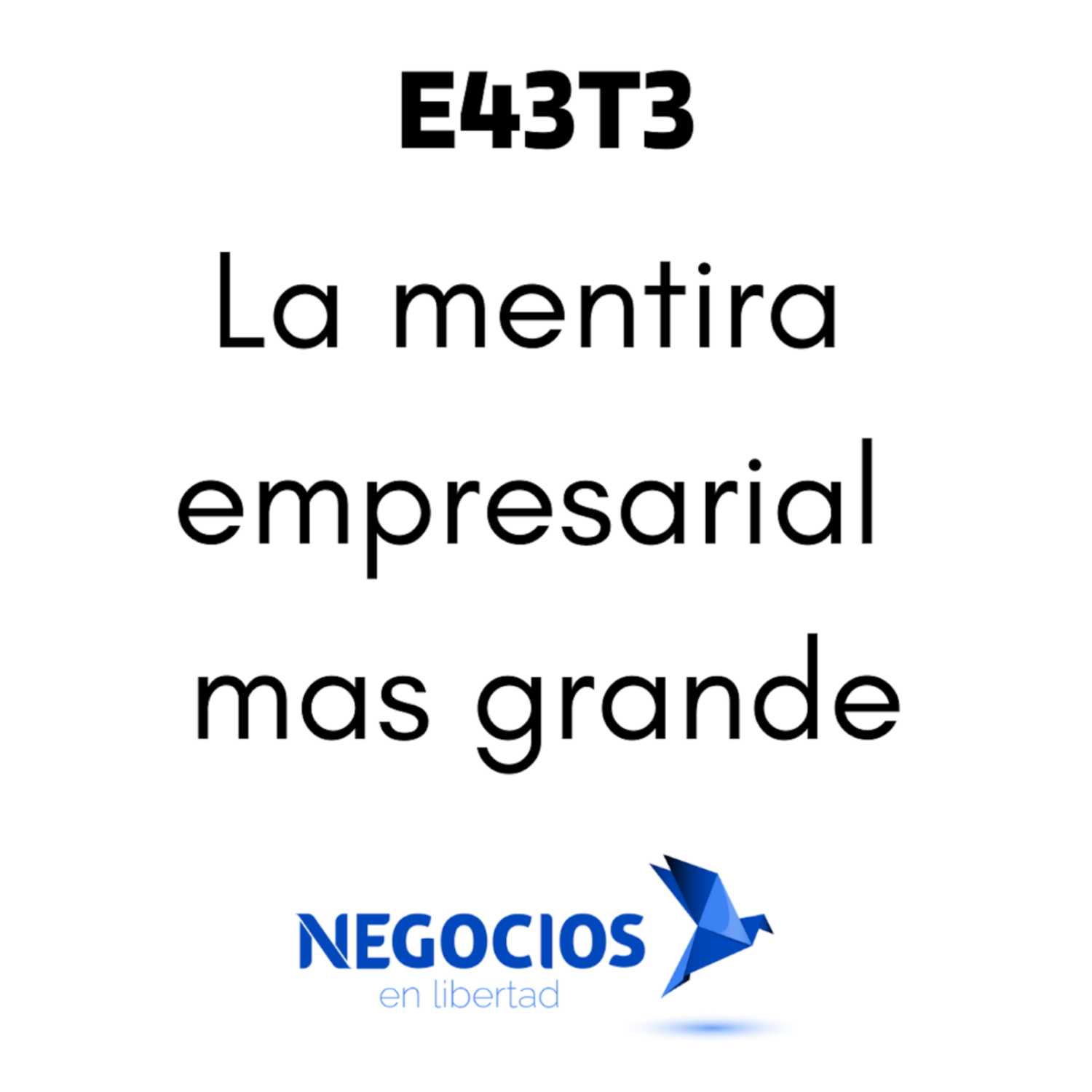  E43T3: La mentira empresarial mas grande