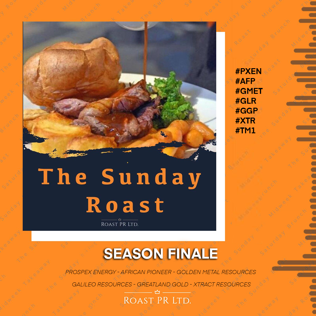 Sunday Roast Season Finale featuring Prospex Energy, African Pioneer, Golden Metal Resources , Galileo Resources, Greatland Gold and Xtract Resources #PXEN #AFP  #GMET #GLR #GGP #XTR #TM1