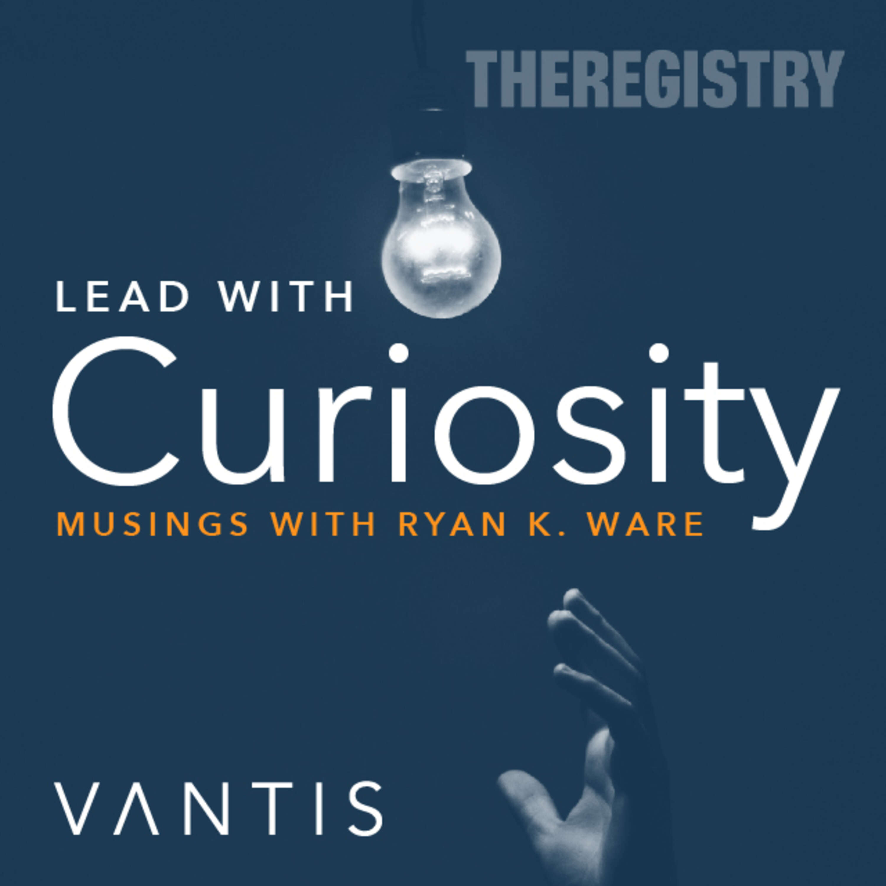 Lead with Curiosity with Ryan Ware, President & Co-Founder of Vantis