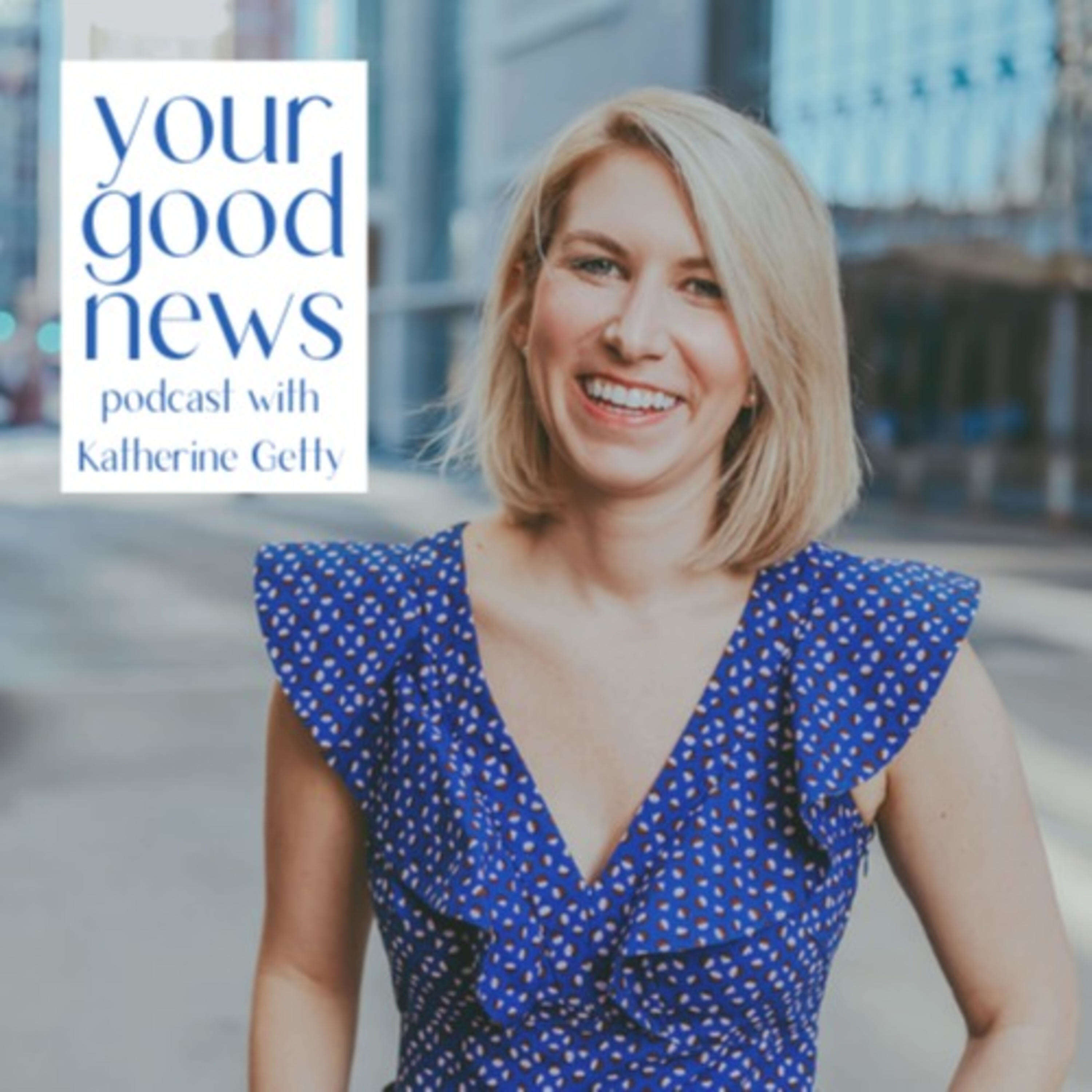 Your Good News Podcast with Katherine Getty 