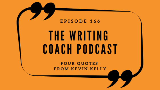 Four Quotes From Kevin Kelley -- The Writing Coach Episode 166