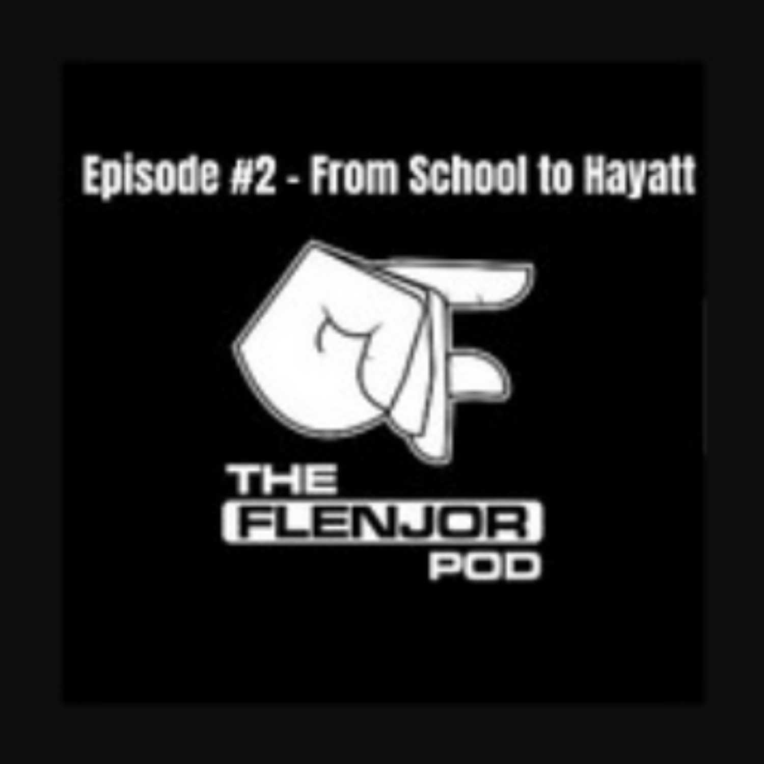 The Flenjor Pod - Episode# 2 - From School to Hayatt...