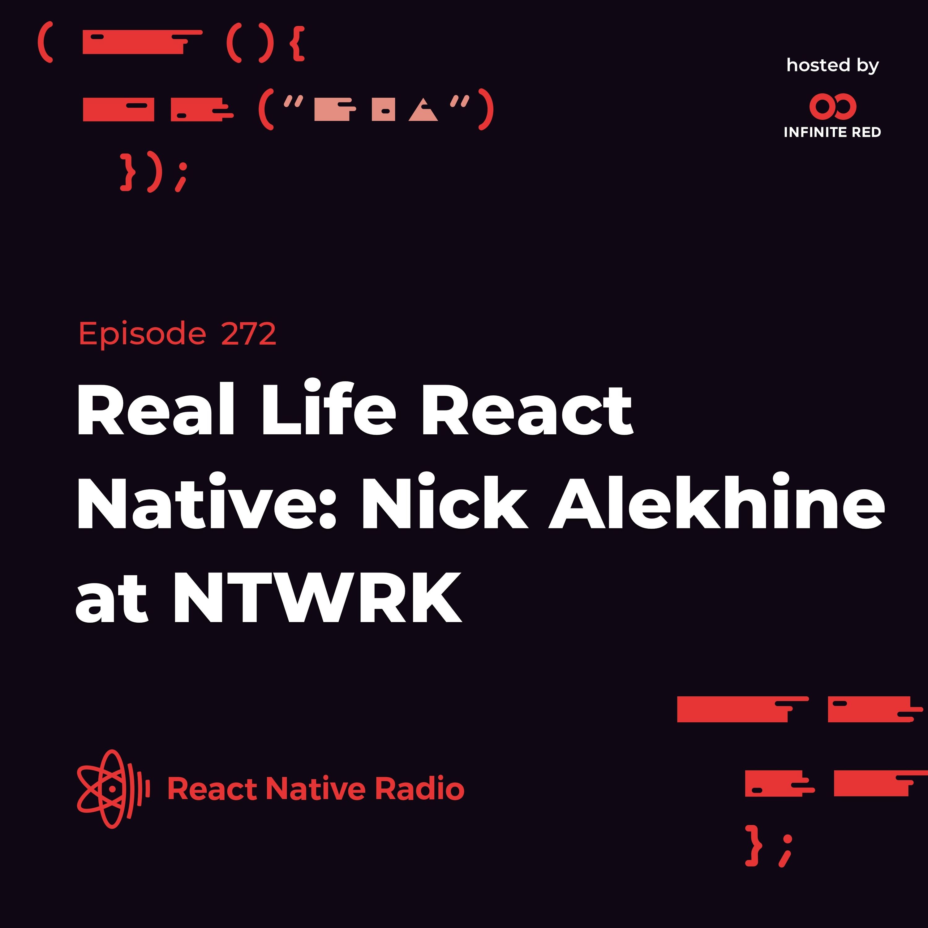 RNR 272 - Real Life React Native: Nick Alekhine at NTWRK