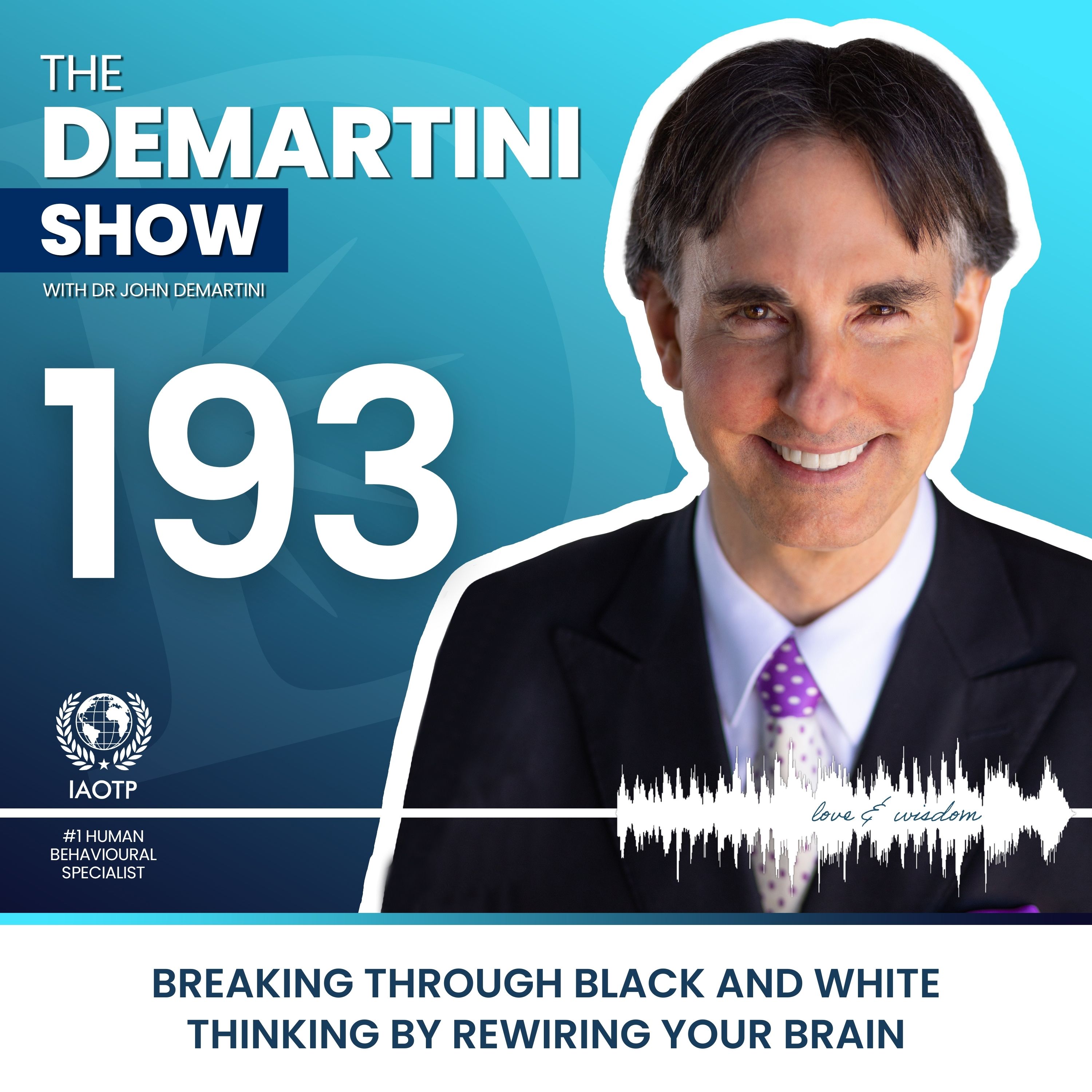 Breaking Through Black and White Thinking By Rewiring Your Brain - The Demartini Show