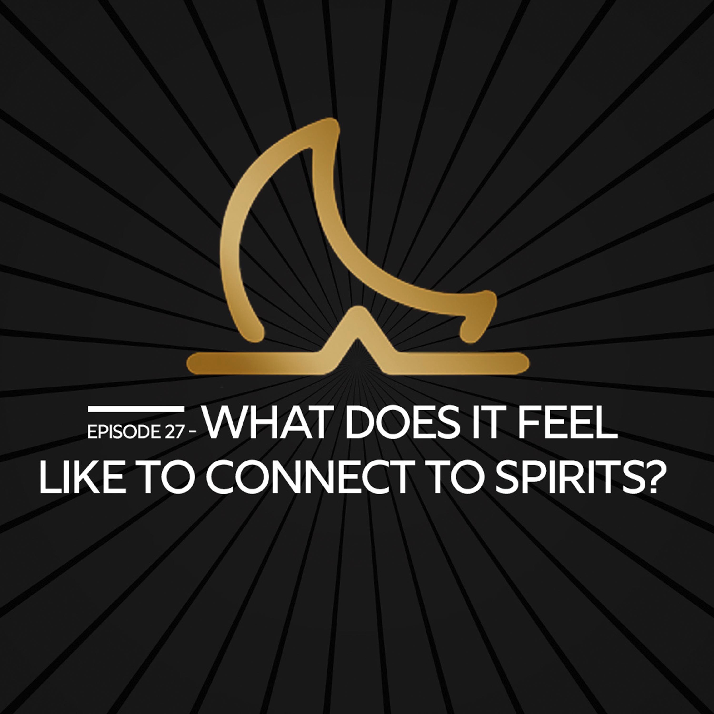 Episode 27 - How does it feel to connect to Spirits?