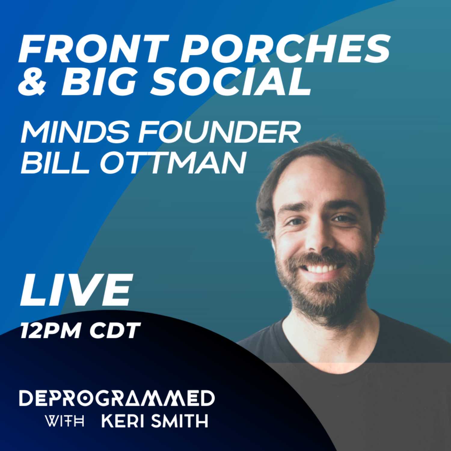 Deprogrammed: Front Porches & Big Social with Minds Founder Bill Ottman