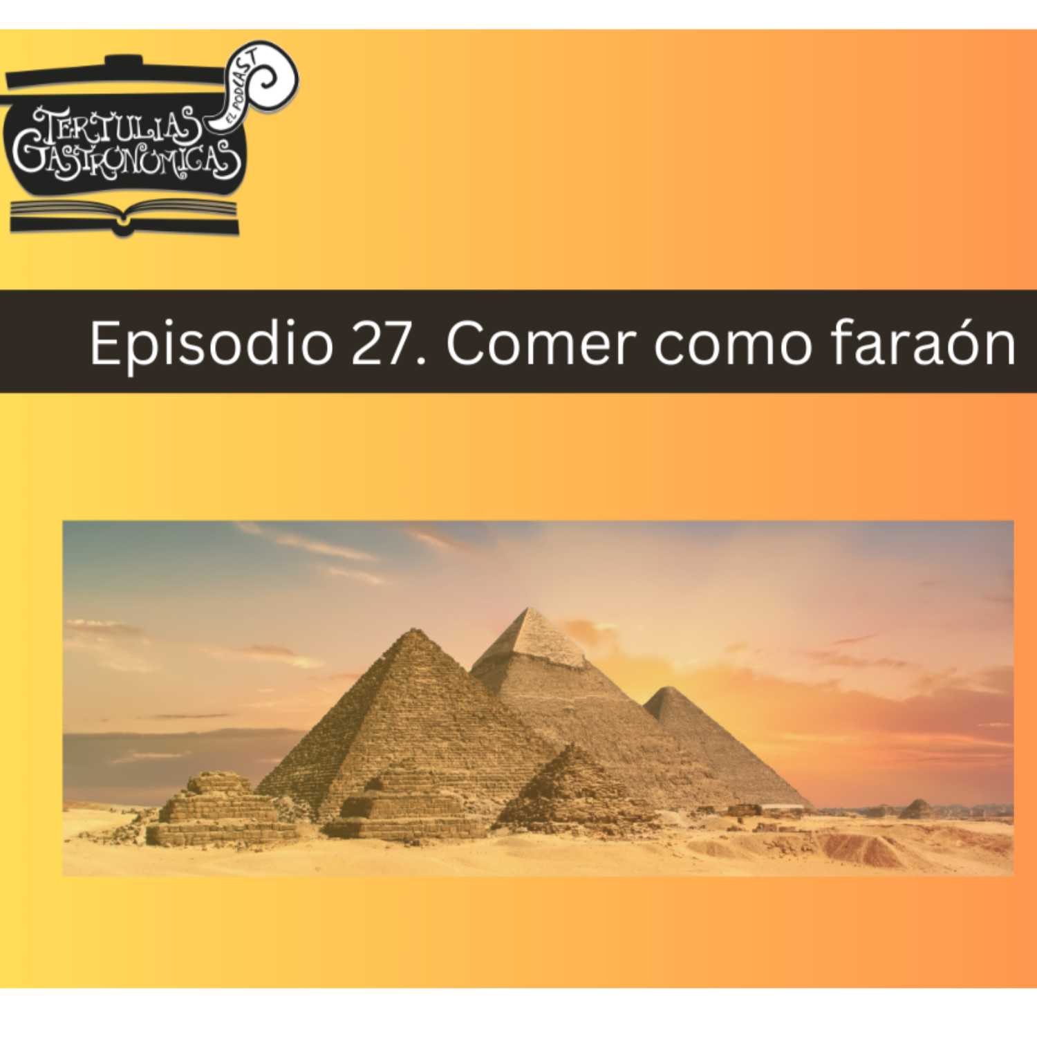 Episodio 27 Comer Como Faraón 