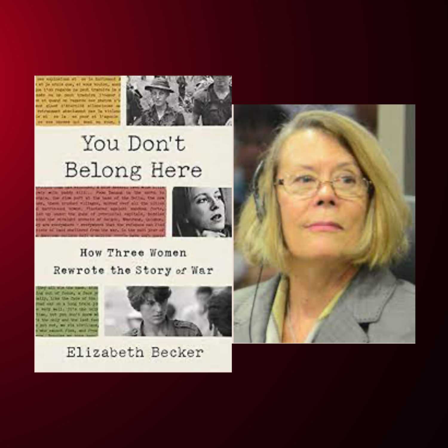 Elizabeth Becker and her book You Don't Belong Here: How Three Women Rewrote the Story of War