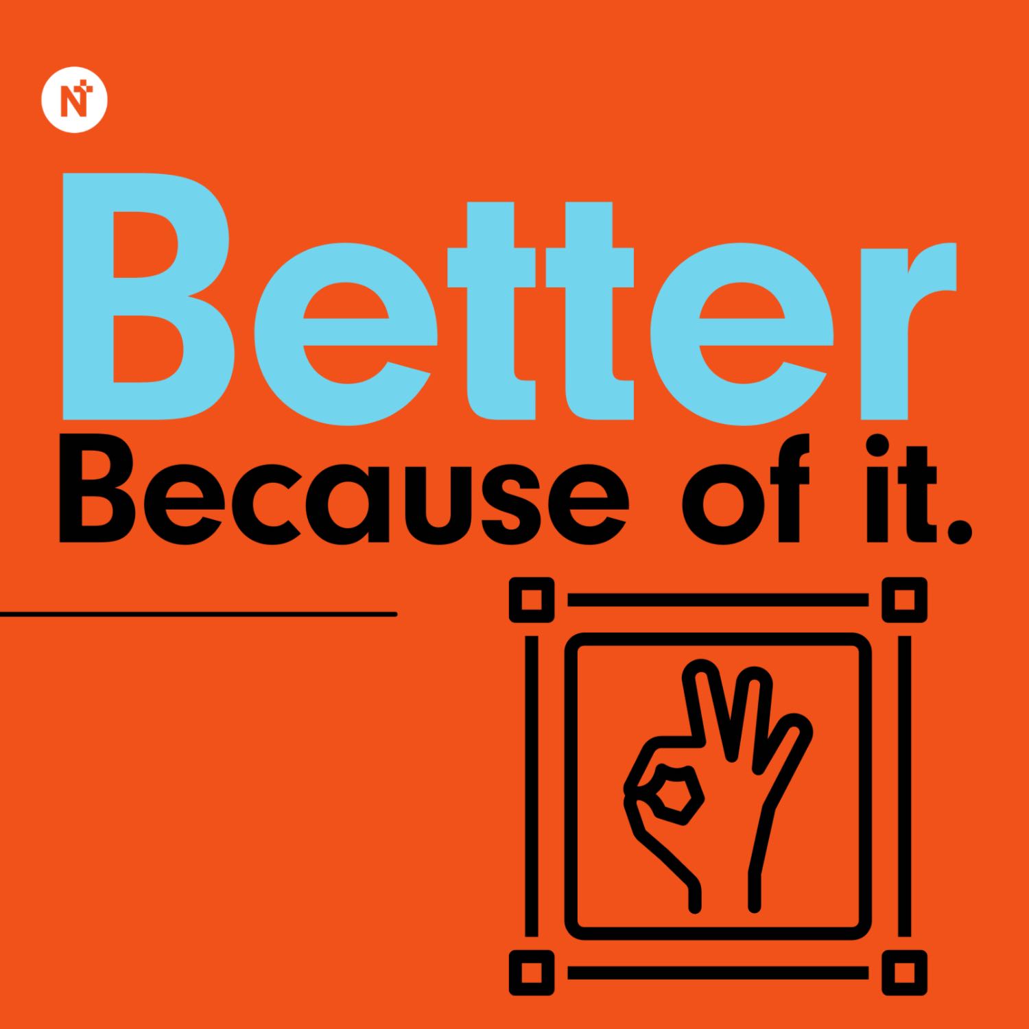 Better BECAUSE of It. - Sam Haddon