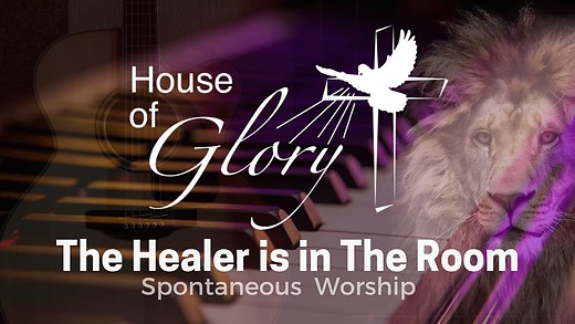 The Healer Is In The Room - Spontaneous Worship- House of Glory