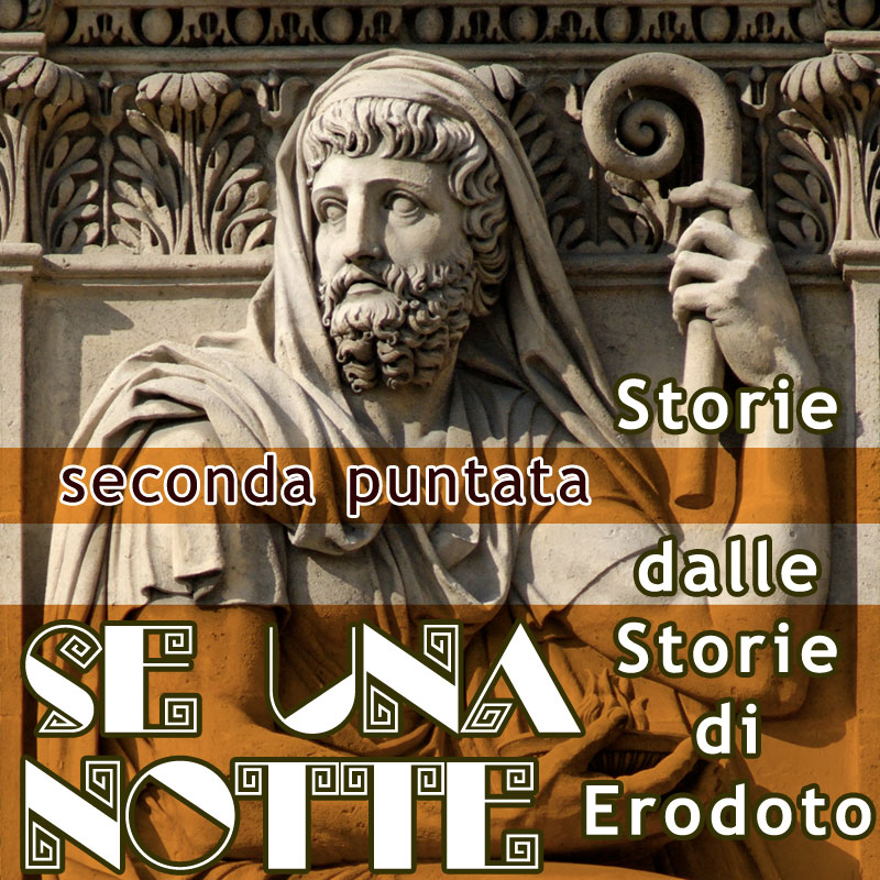 Se una notte. Storie dalle “Storie” di Erodoto. Seconda Puntata