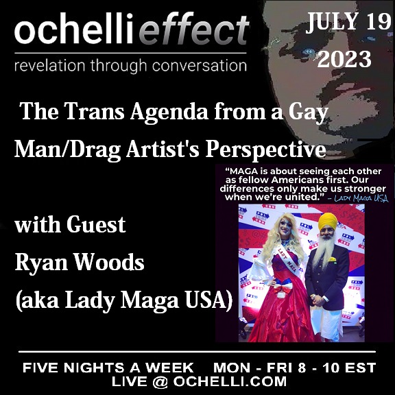 Queer Folk Conservative Tea with Guest Ryan Woods on The Ochelli Effect 7-19-2023 The Trans Agenda from a Gay Man/Drag Artist's Perspective