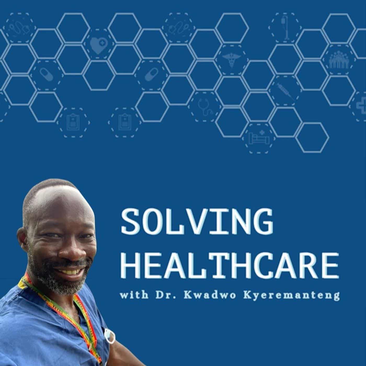 Solving Healthcare with Dr. Kwadwo Kyeremanteng 