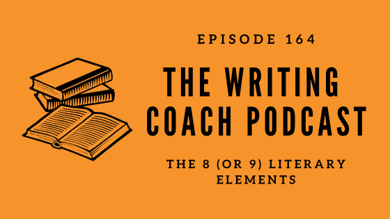 The 8 (or 9) Literary Elements -- The Writing Coach Episode 164