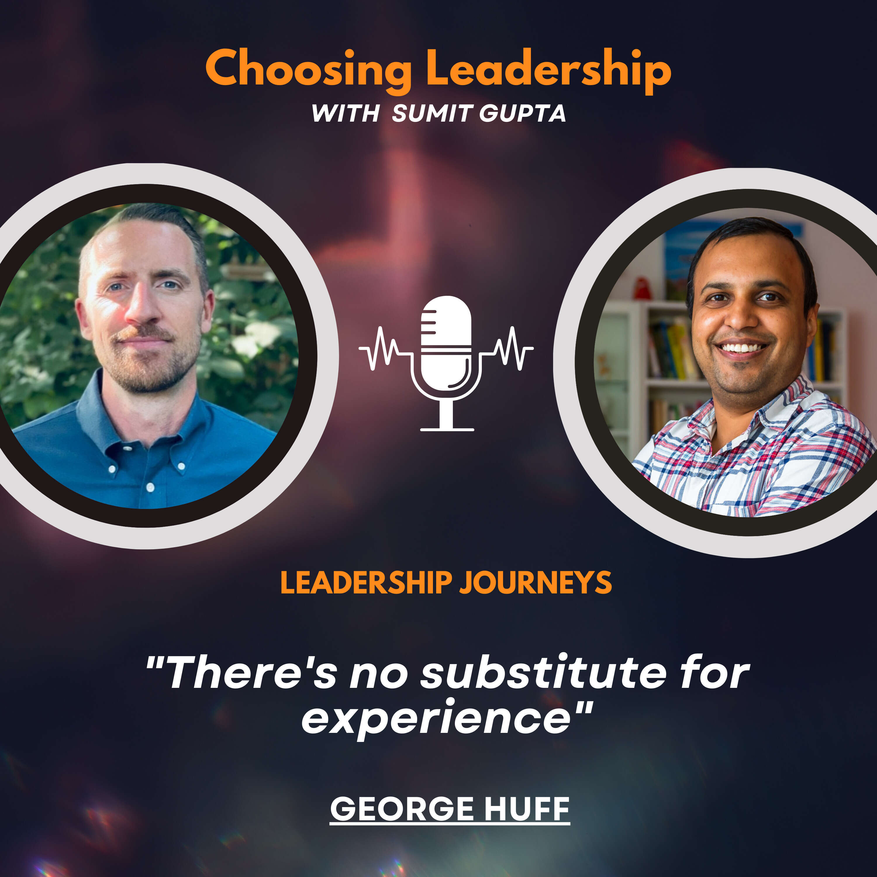 Leadership Journeys [104] - George Huff - "There's no substitute for experience"