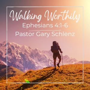 Walk Worthily – Pastor Gary Schlenz