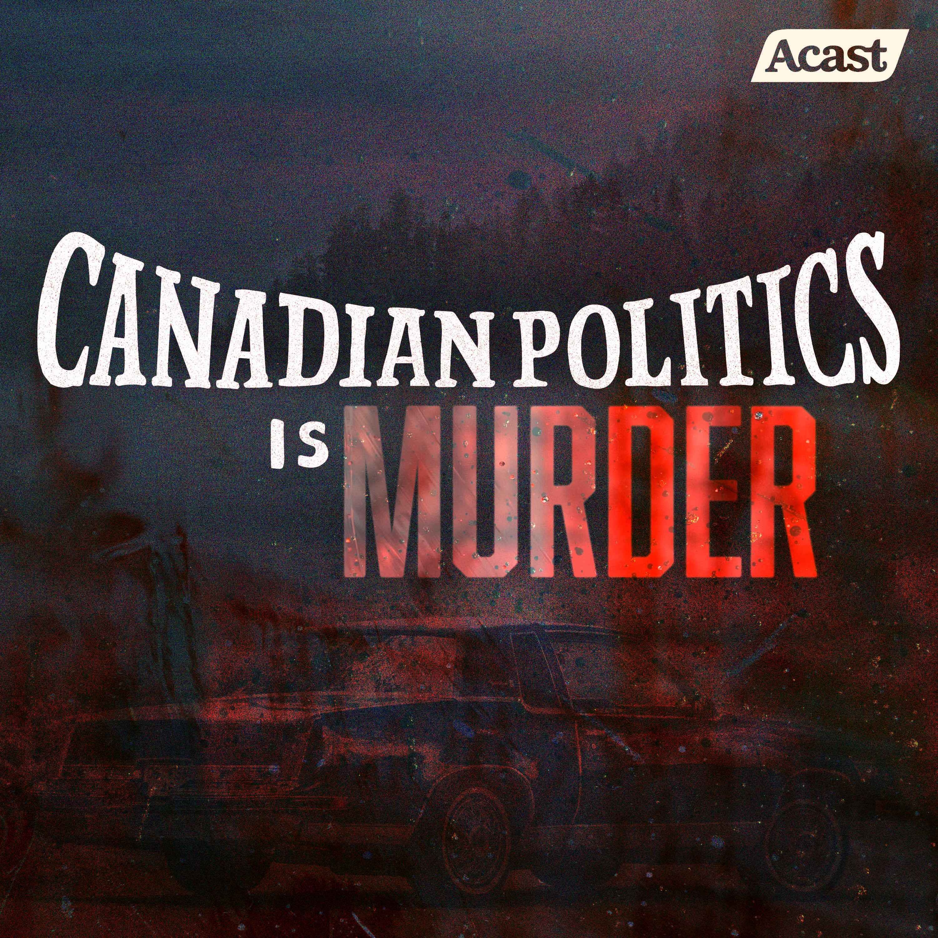 Canadian Politics Is Murder: Part 1