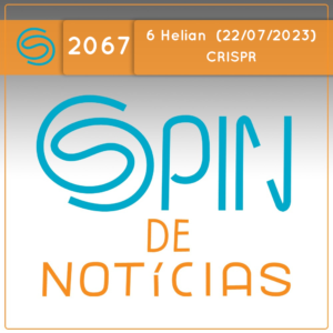 Descoberto sistema similar a CRISPR em organismos complexos – 6 Helian (Spin#2067 – 22/07/2023)