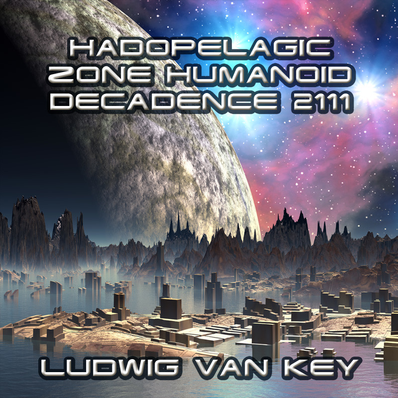 LudwigVanKey - Hadopelagic Zone Humanoid Decadence [re] - jun. 2023