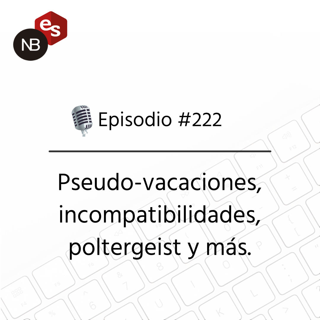 #222 – Pseudo-vacaciones, incompatibilidades, poltergeist y más.