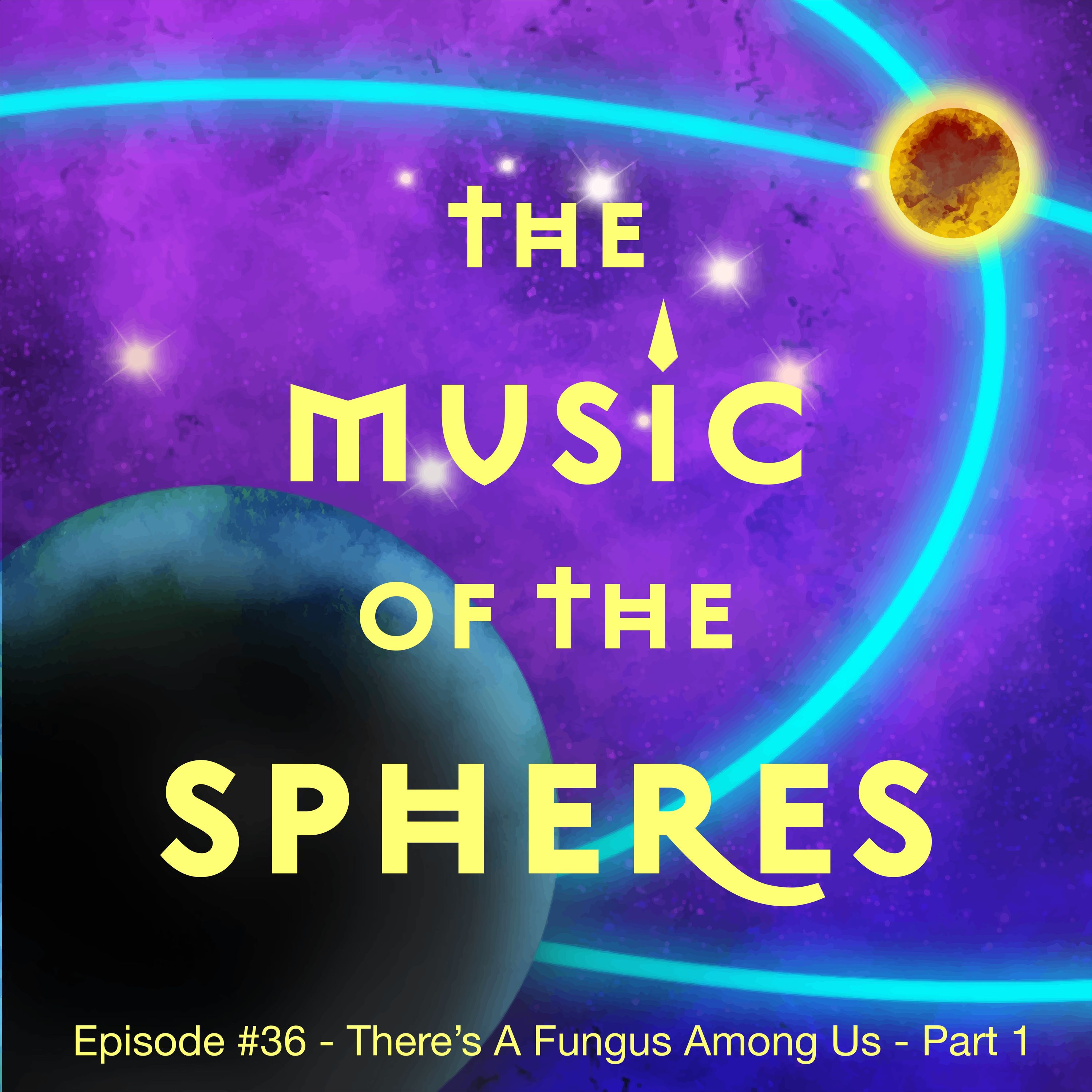 Episode #36 - There's A Fungus Among Us - Part 1