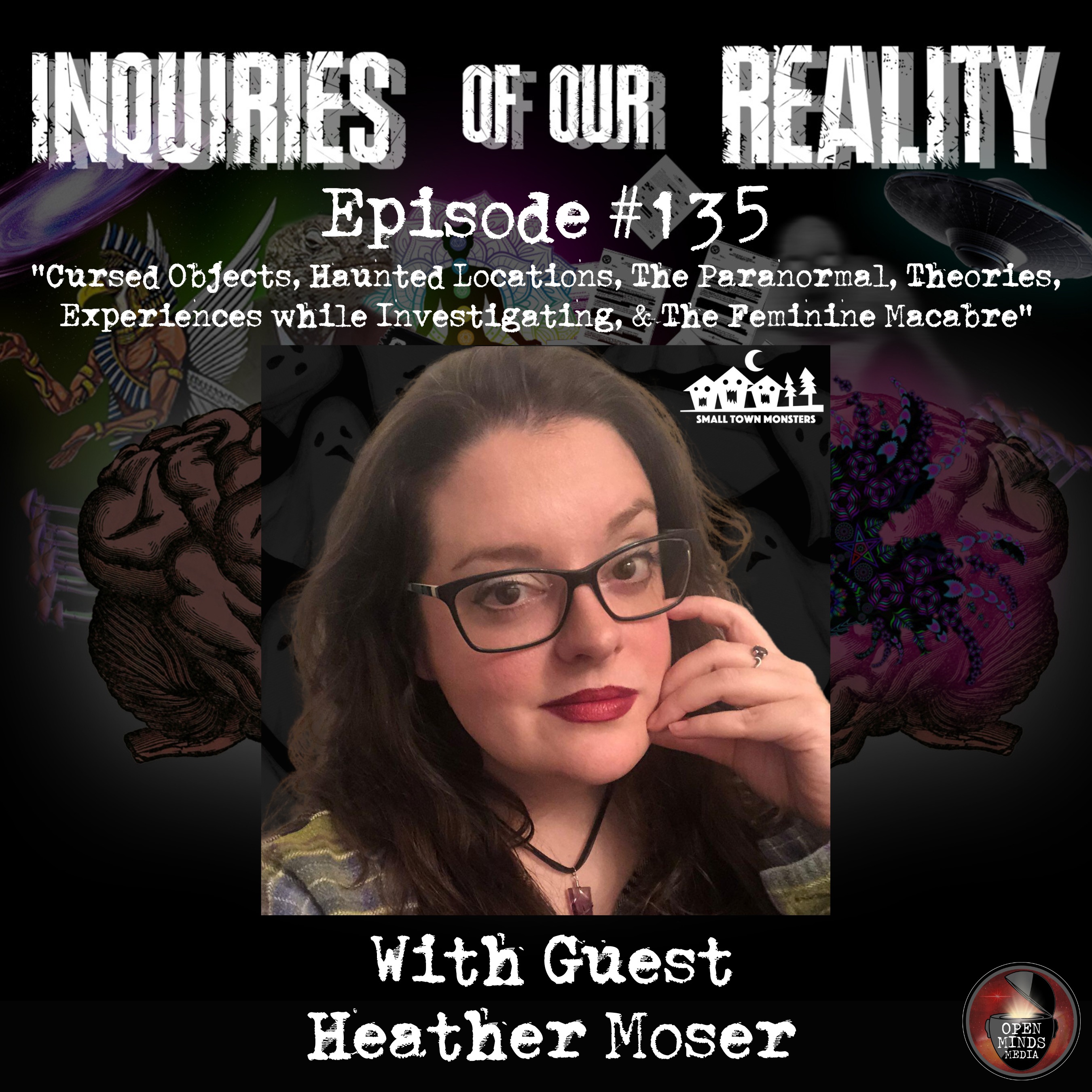 #135 Heather Moser "Cursed Objects, Haunted Locations, The Paranormal, Theories, Experiences while Investigating, & The Feminine Macabre"