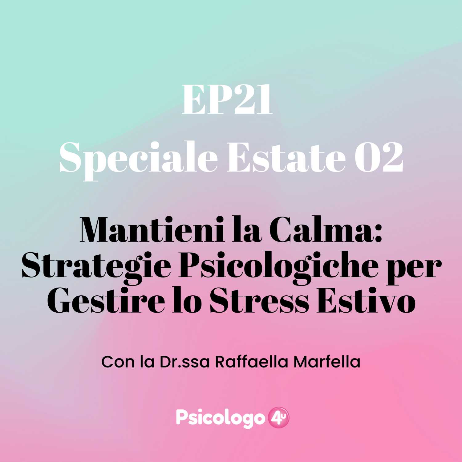 21 - Speciale Estate 02 - Mantieni la Calma: Strategie Psicologiche per Gestire lo Stress Estivo