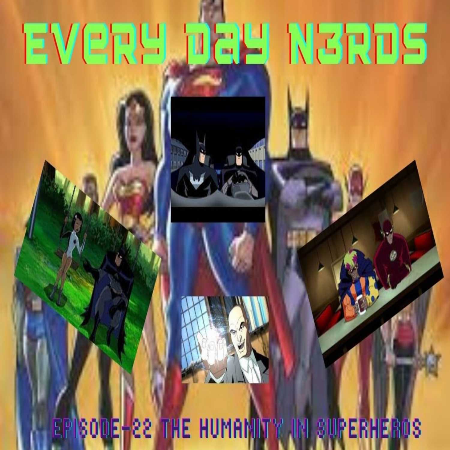 Every Day N3rds: episode 22- the humanity in superheroes