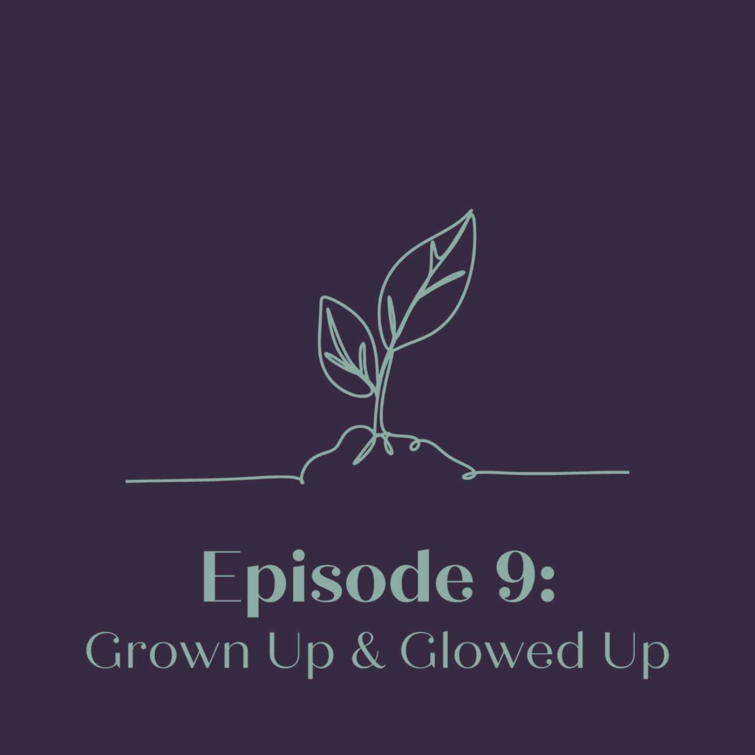 SEASON 2 EPISODE 9 - GROWN UP & GLOWED UP