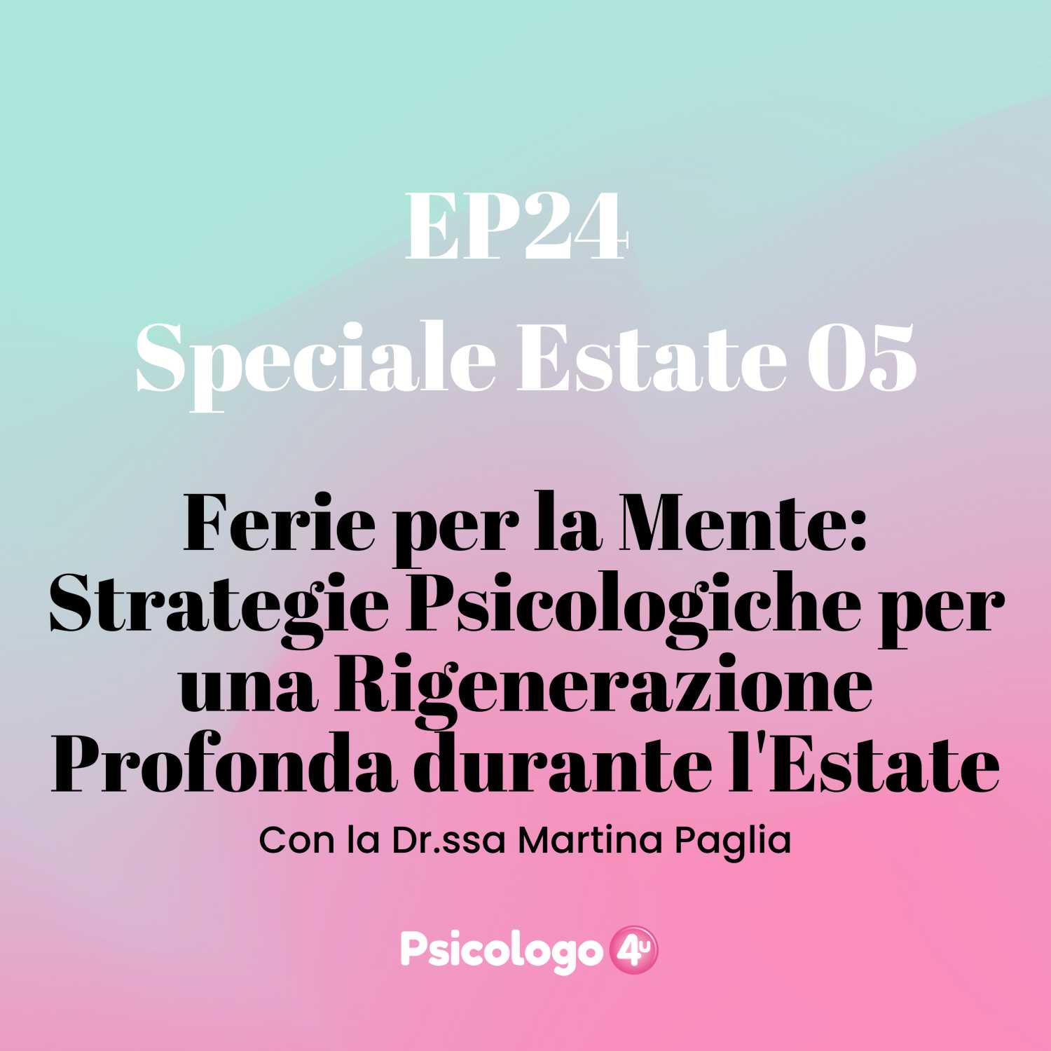 24 - Speciale Estate 05 - Ferie per la Mente: Strategie Psicologiche per una Rigenerazione Profonda durante l'Estate