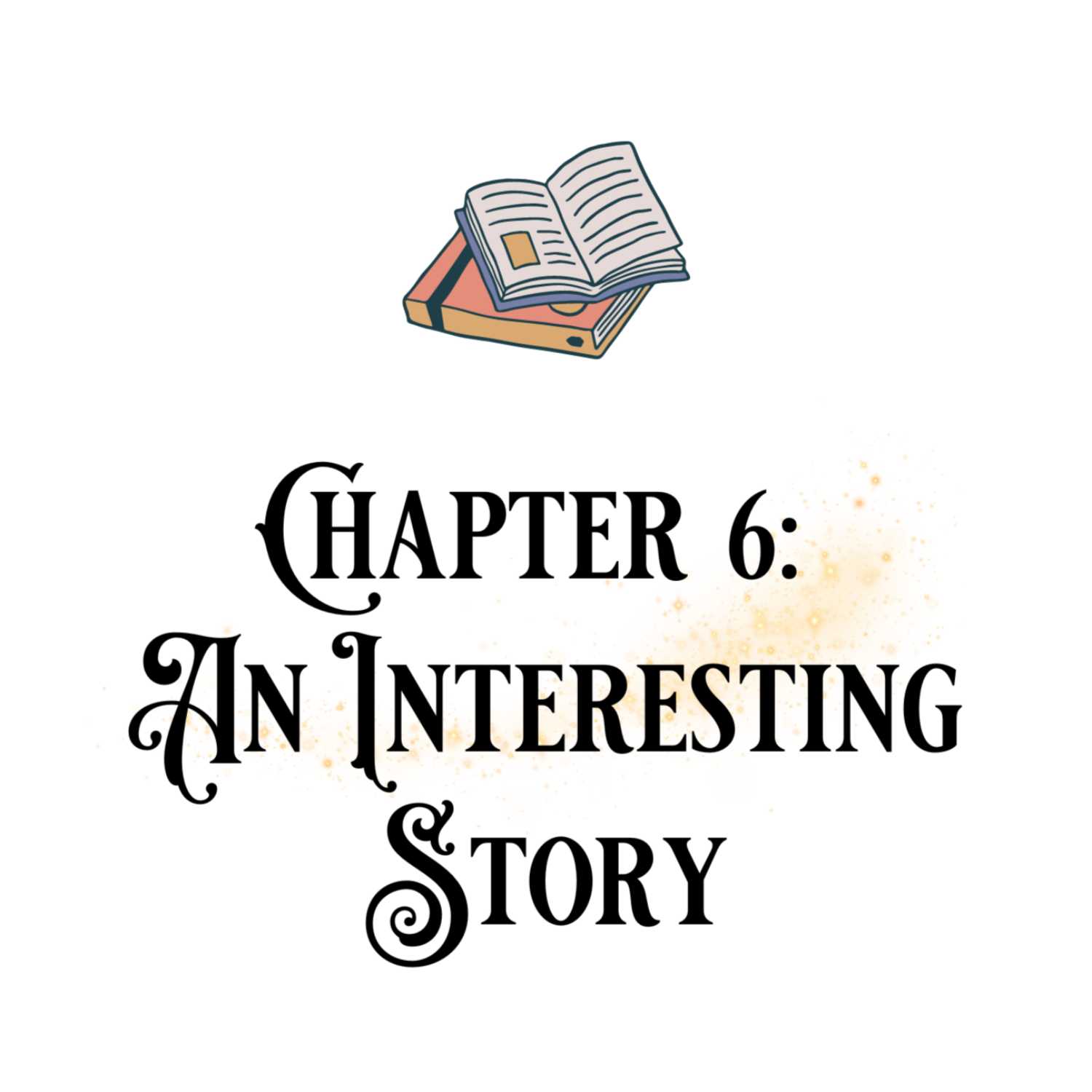 Chapter 6: An Interesting Story